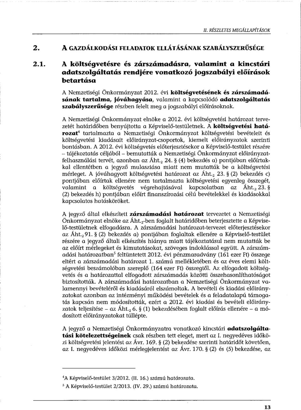 évi költségvetésének és zárszámadásának tartalma, jóváhagyása, valamint a kapcsolódó adatszolgáltatás szabályszerűsége részben felelt meg a jogszabályi előírásoknak.