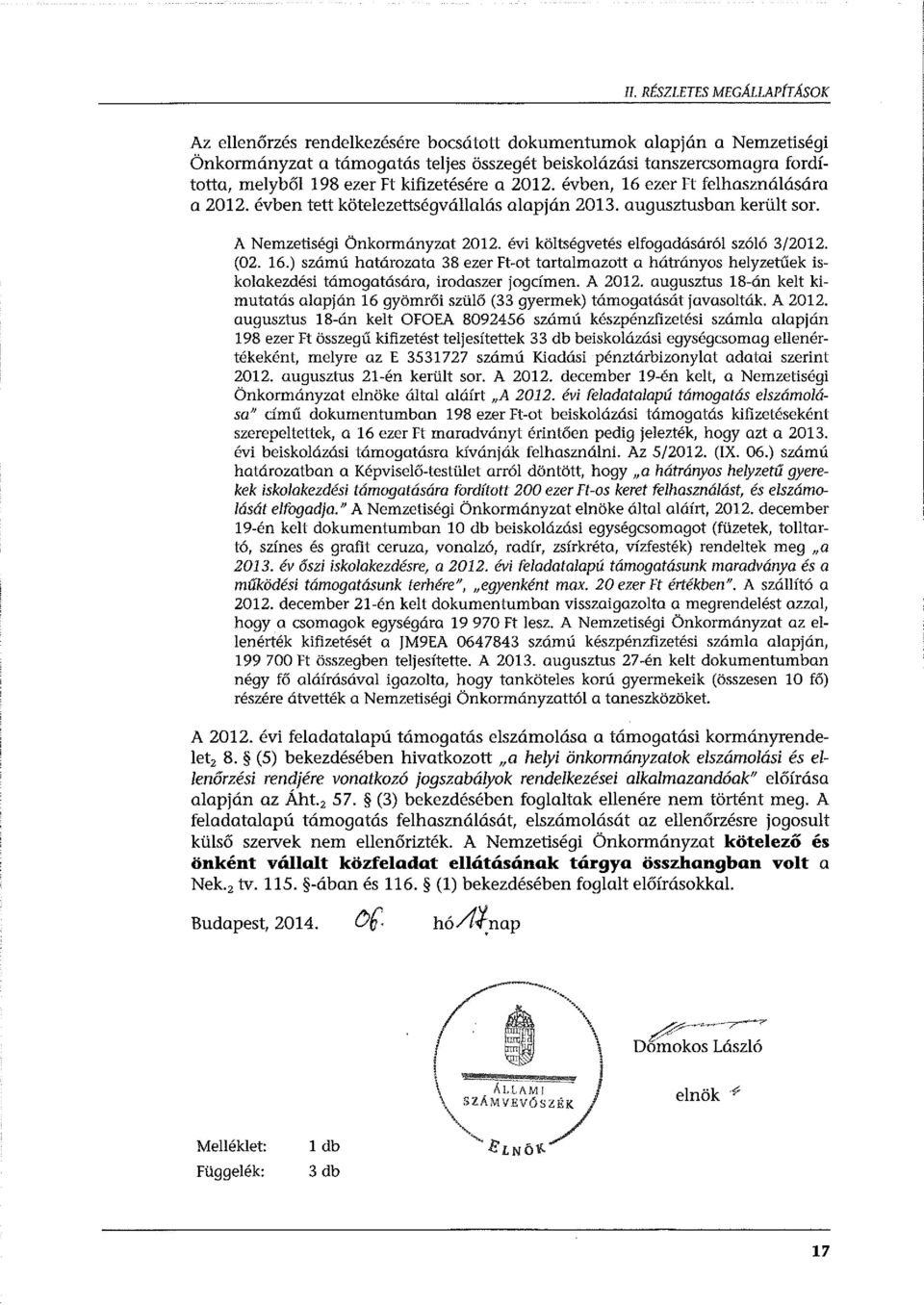 évi költségvetés elfogadásáról szóló 3/2012. (02. 16.) szám ú határozata 38 ezer Ft-ot tartalmazott a hátrányos helyzetűek iskolakezdési támogatására, irodaszer jogcímen. A 2012.