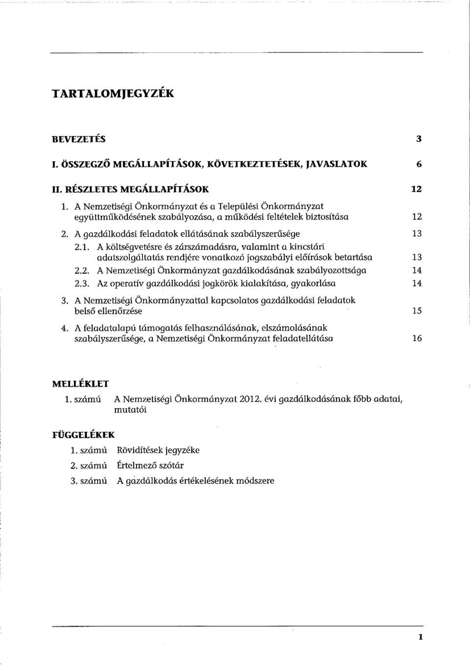 2. A gazdálkodási feladatok ellátásának szabályszerűsége 13 2.1. A költségvetésre és zárszámadásra, valamint a kincstári adatszolgáltatás rendjére vonatkozó jogszabályi előírások betartása 13 2.2. A Nemzetiségi Önkormányzat gazdálkodásának szabályozottsága 14 2.