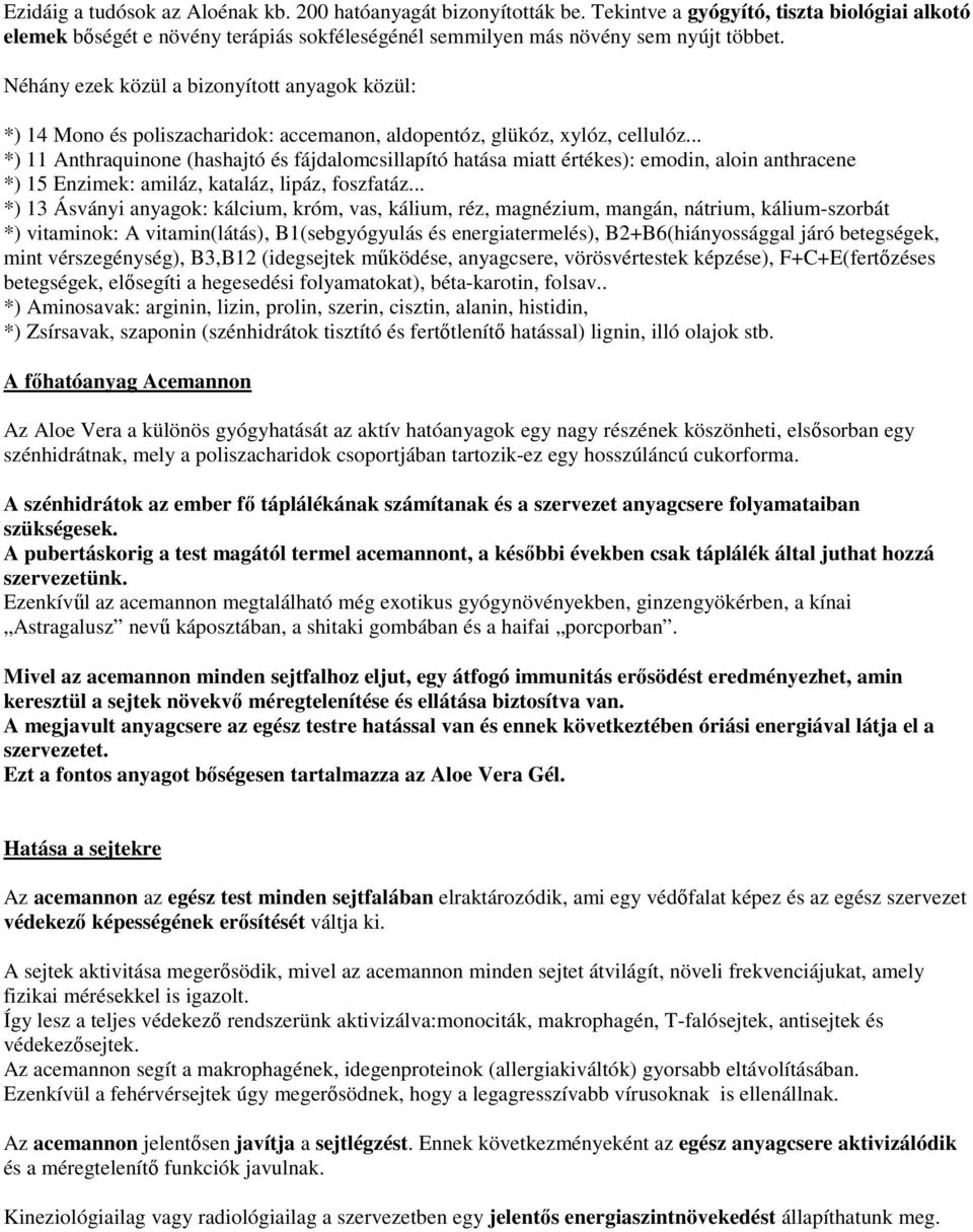 .. *) 11 Anthraquinone (hashajtó és fájdalomcsillapító hatása miatt értékes): emodin, aloin anthracene *) 15 Enzimek: amiláz, kataláz, lipáz, foszfatáz.