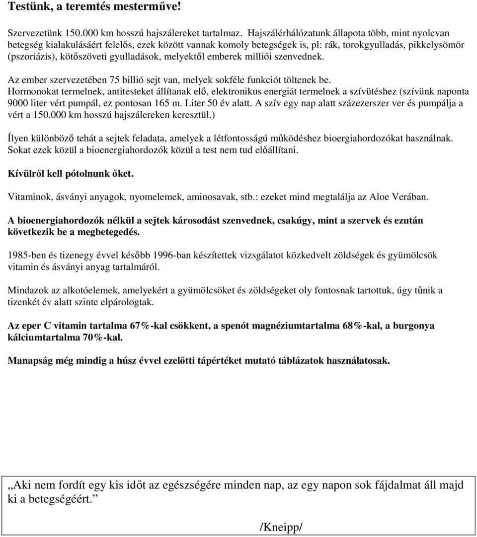 melyektıl emberek milliói szenvednek. Az ember szervezetében 75 billió sejt van, melyek sokféle funkciót töltenek be.