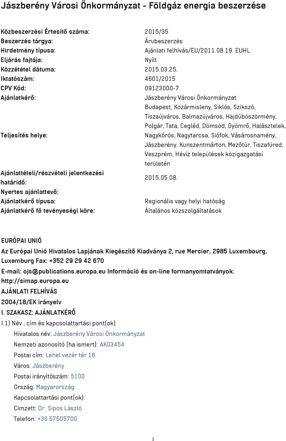 Iktatószám: 4601/2015 CPV Kód: 09123000-7 Ajánlatkérő: Jászberény Városi Önkormányzat Budapest, Kozármisleny, Siklós, Szikszó, Tiszaújváros, Balmazújváros, Hajdúböszörmény, Polgár, Tata, Cegléd,