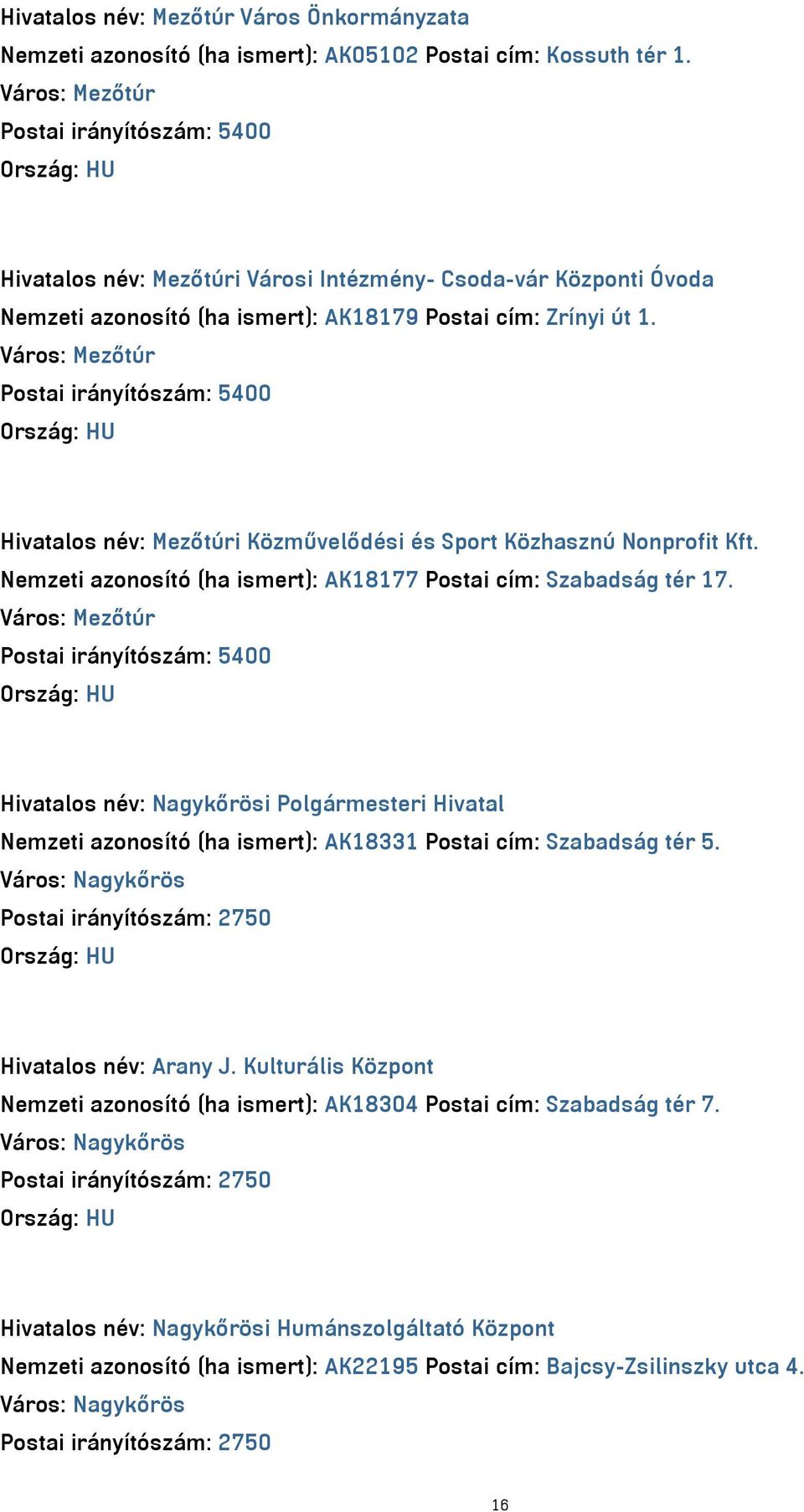 Város: Mezőtúr Postai irányítószám: 5400 Hivatalos név: Mezőtúri Közművelődési és Sport Közhasznú Nonprofit Kft. Nemzeti azonosító (ha ismert): AK18177 Postai cím: Szabadság tér 17.