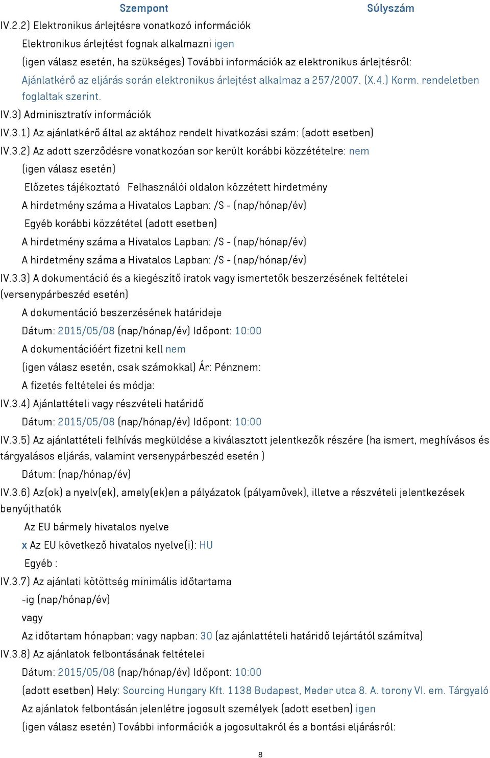 eljárás során elektronikus árlejtést alkalmaz a 257/2007. (X.4.) Korm. rendeletben foglaltak szerint. IV.3) Adminisztratív információk IV.3.1) Az ajánlatkérő által az aktához rendelt hivatkozási szám: (adott esetben) IV.