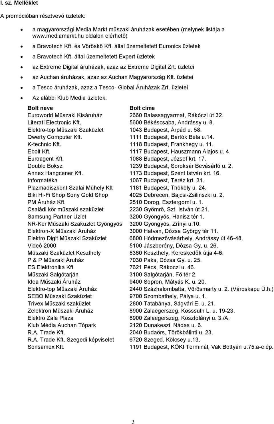 üzletei az Auchan áruházak, azaz az Auchan Magyarország Kft. üzletei a Tesco áruházak, azaz a Tesco- Global Áruházak Zrt.