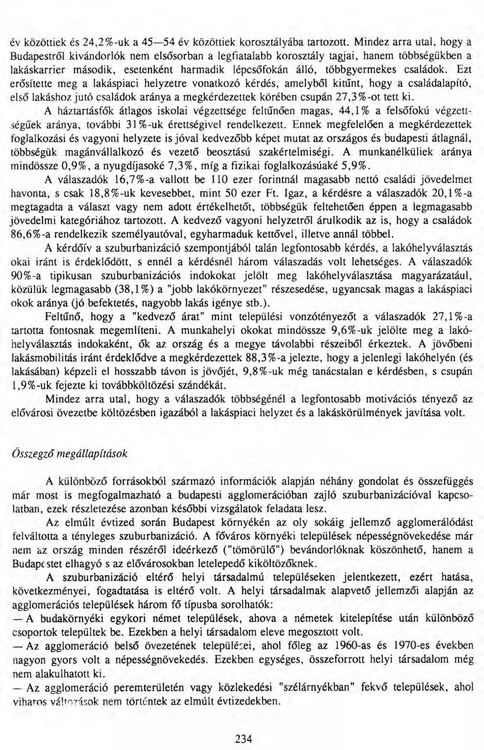 családok. Ezt erősítette meg a lakáspiaci helyzetre vonatkozó kérdés, amelyből kitűnt, hogyacsaládalapító, első lakáshoz jutó családok aránya a megkérdezettek körében csupán 27,3 %-ot tett ki.