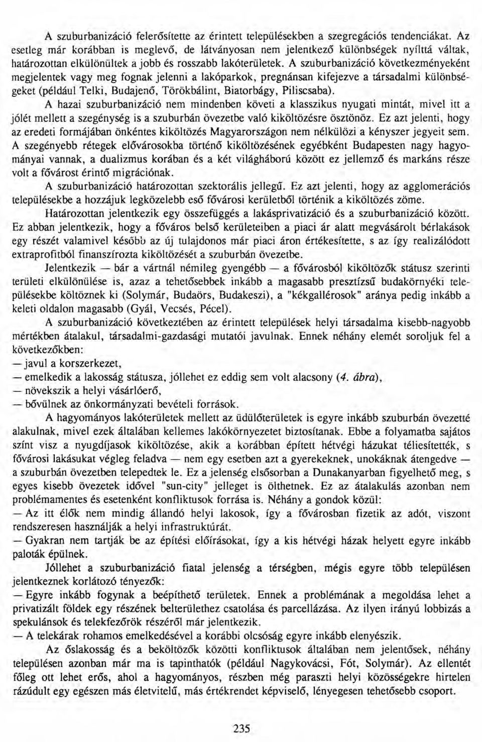 A szuburbanizáció következményeként megjelentek vagy meg fognak jelenni a lakóparkok, pregnánsan kifejezve a társadalmi különbségeket (például Telki, Budajenő, Törökbálint, Biatorbágy, Piliscsaba).