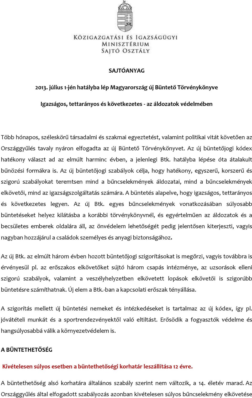 politikai vitát követően az Országgyűlés tavaly nyáron elfogadta az új Büntető Törvénykönyvet. Az új büntetőjogi kódex hatékony választ ad az elmúlt harminc évben, a jelenlegi Btk.