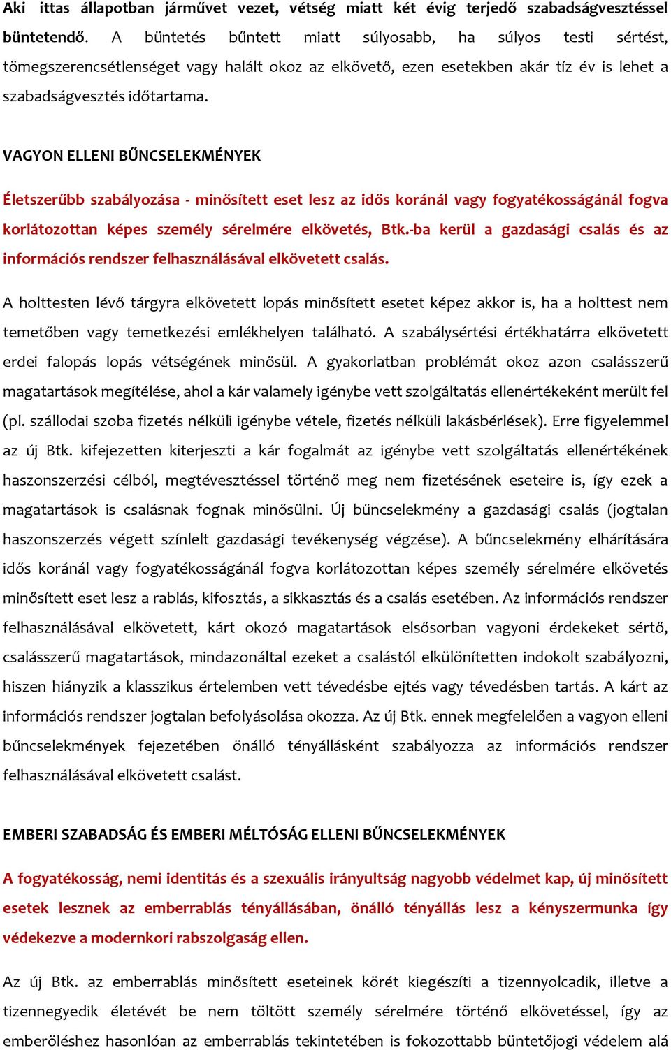 VAGYON ELLENI BŰNCSELEKMÉNYEK Életszerűbb szabályozása - minősített eset lesz az idős koránál vagy fogyatékosságánál fogva korlátozottan képes személy sérelmére elkövetés, Btk.