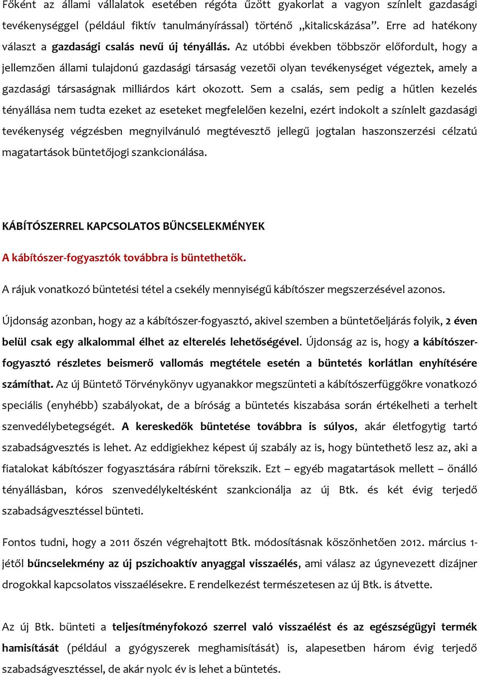 Az utóbbi években többször előfordult, hogy a jellemzően állami tulajdonú gazdasági társaság vezetői olyan tevékenységet végeztek, amely a gazdasági társaságnak milliárdos kárt okozott.