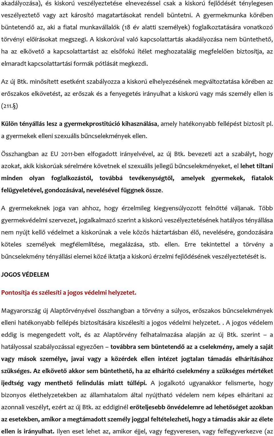 A kiskorúval való kapcsolattartás akadályozása nem büntethető, ha az elkövető a kapcsolattartást az elsőfokú ítélet meghozataláig megfelelően biztosítja, az elmaradt kapcsolattartási formák pótlását