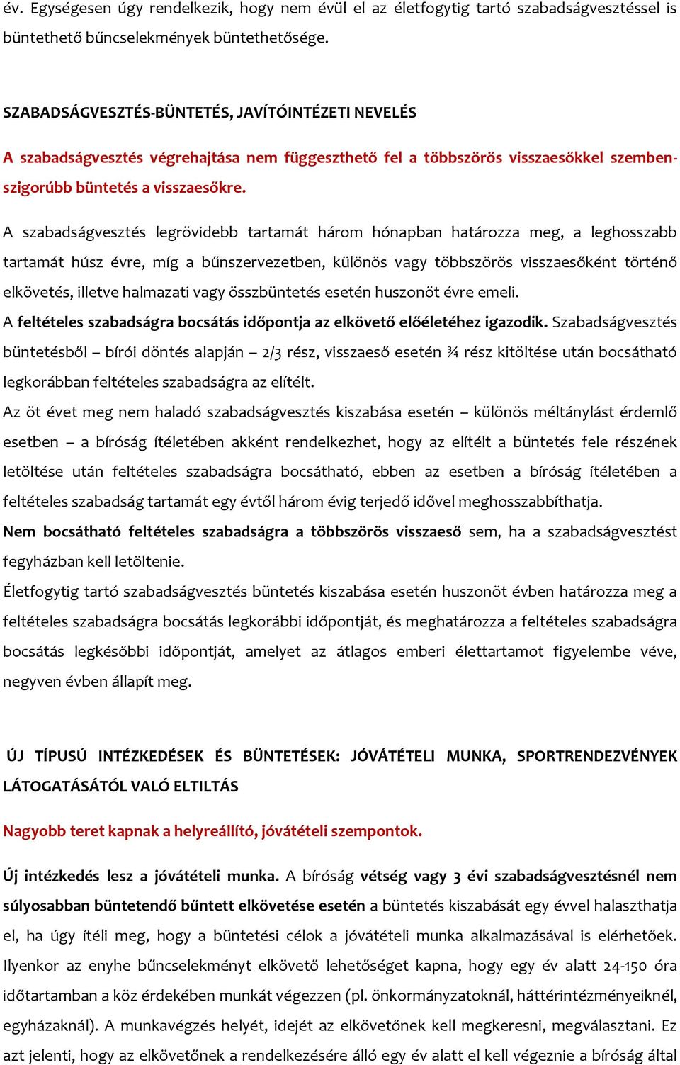 A szabadságvesztés legrövidebb tartamát három hónapban határozza meg, a leghosszabb tartamát húsz évre, míg a bűnszervezetben, különös vagy többszörös visszaesőként történő elkövetés, illetve