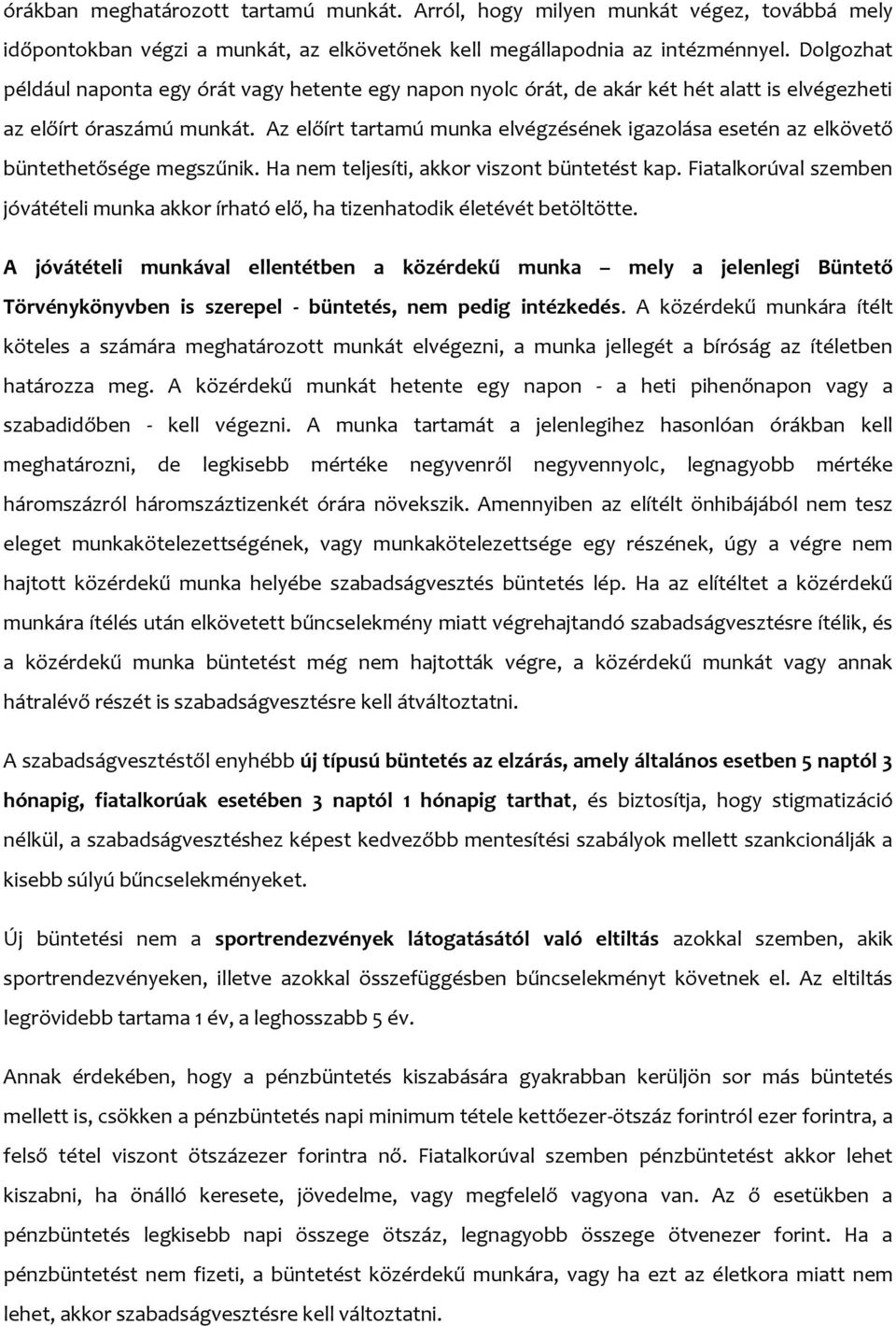 Az előírt tartamú munka elvégzésének igazolása esetén az elkövető büntethetősége megszűnik. Ha nem teljesíti, akkor viszont büntetést kap.