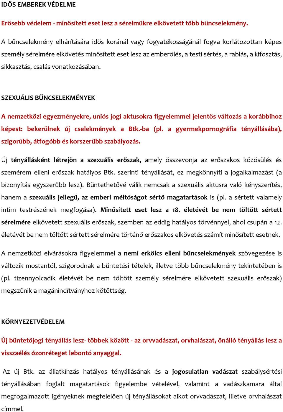 sikkasztás, csalás vonatkozásában. SZEXUÁLIS BŰNCSELEKMÉNYEK A nemzetközi egyezményekre, uniós jogi aktusokra figyelemmel jelentős változás a korábbihoz képest: bekerülnek új cselekmények a Btk.