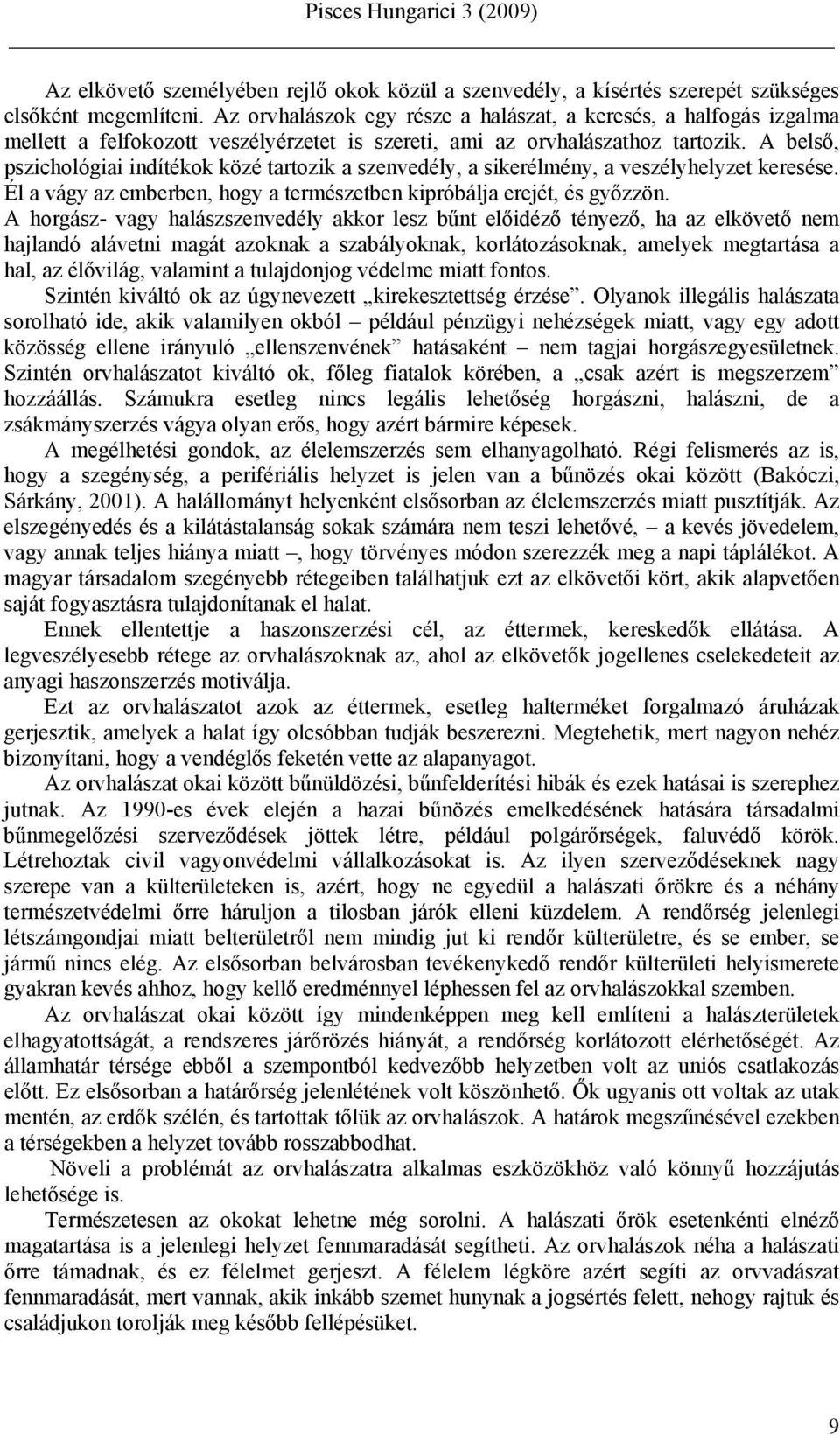 A belső, pszichológiai indítékok közé tartozik a szenvedély, a sikerélmény, a veszélyhelyzet keresése. Él a vágy az emberben, hogy a természetben kipróbálja erejét, és győzzön.