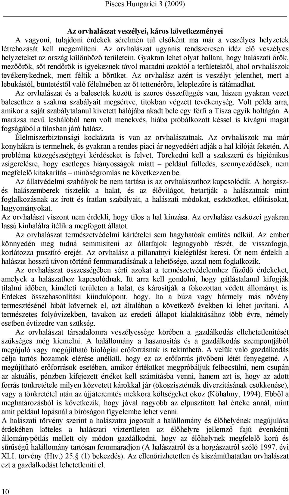 Gyakran lehet olyat hallani, hogy halászati őrök, mezőőrök, sőt rendőrök is igyekeznek távol maradni azoktól a területektől, ahol orvhalászok tevékenykednek, mert féltik a bőrüket.