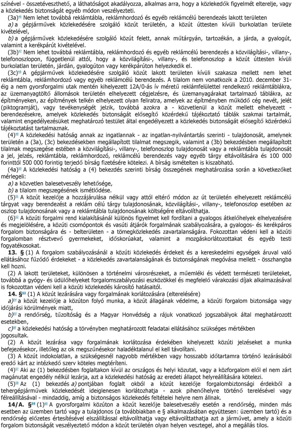 területe kivételével, b) a gépjárművek közlekedésére szolgáló közút felett, annak műtárgyán, tartozékán, a járda, a gyalogút, valamint a kerékpárút kivételével.