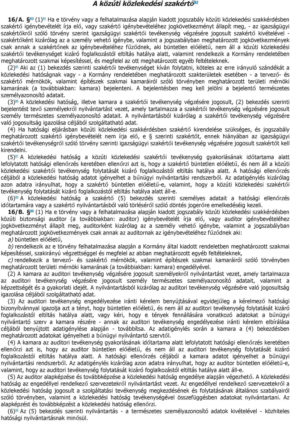 - az igazságügyi szakértőkről szóló törvény szerint igazságügyi szakértői tevékenység végzésére jogosult szakértő kivételével - szakértőként kizárólag az a személy vehető igénybe, valamint a