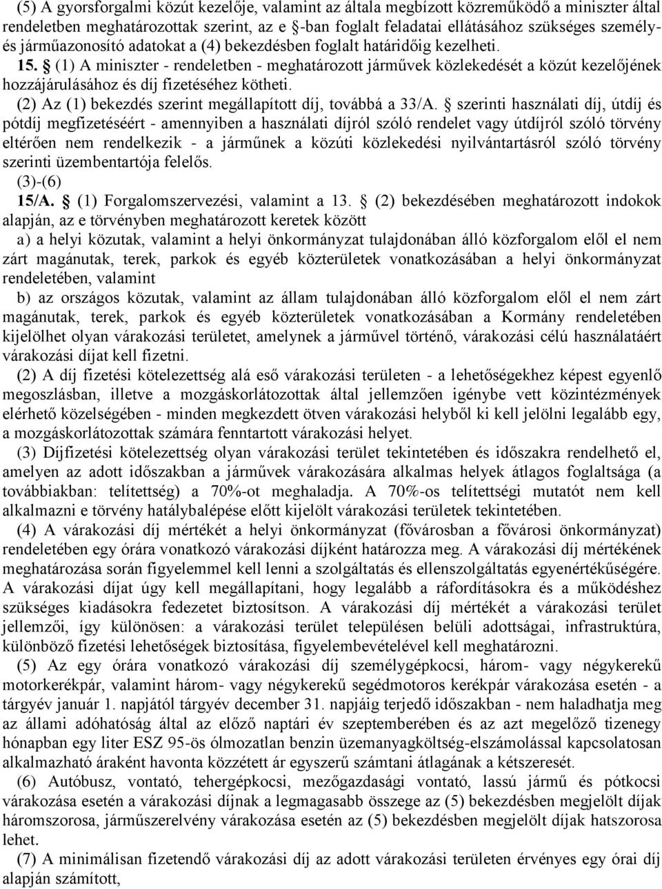 (1) A miniszter - rendeletben - meghatározott járművek közlekedését a közút kezelőjének hozzájárulásához és díj fizetéséhez kötheti. (2) Az (1) bekezdés szerint megállapított díj, továbbá a 33/A.