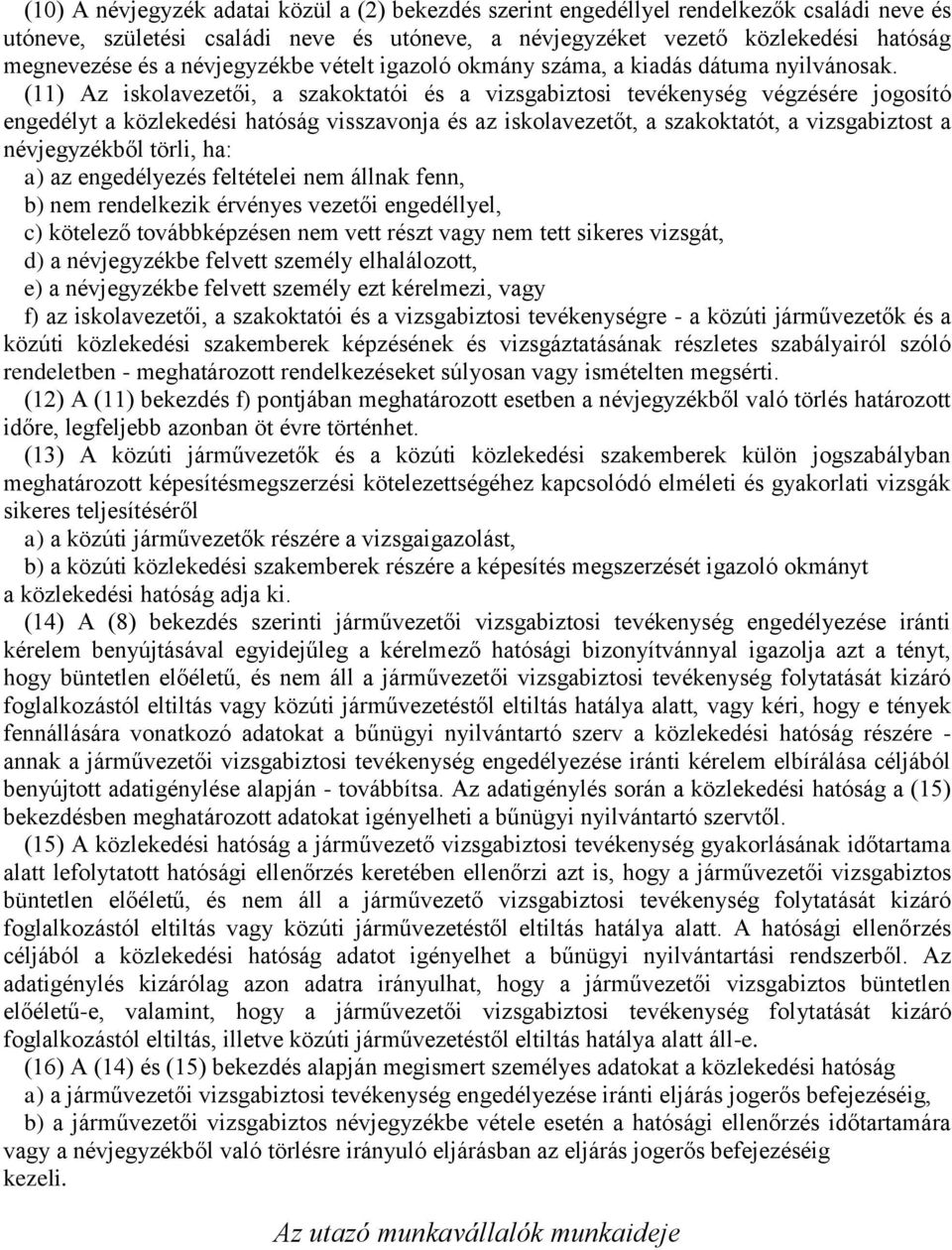 (11) Az iskolavezetői, a szakoktatói és a vizsgabiztosi tevékenység végzésére jogosító engedélyt a közlekedési hatóság visszavonja és az iskolavezetőt, a szakoktatót, a vizsgabiztost a névjegyzékből