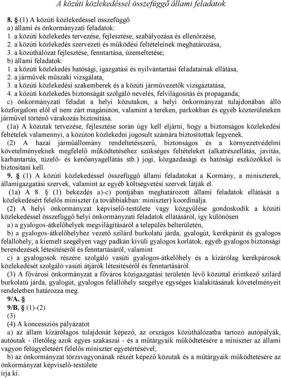 a közúthálózat fejlesztése, fenntartása, üzemeltetése; b) állami feladatok: 1. a közúti közlekedés hatósági, igazgatási és nyilvántartási feladatainak ellátása, 2. a járművek műszaki vizsgálata, 3.