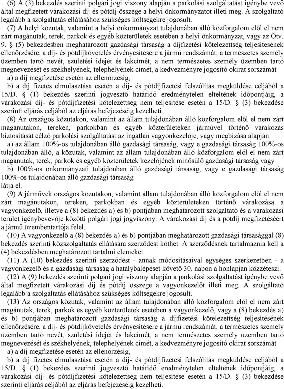 (7) A helyi közutak, valamint a helyi önkormányzat tulajdonában álló közforgalom elől el nem zárt magánutak, terek, parkok és egyéb közterületek esetében a helyi önkormányzat, vagy az Ötv. 9.