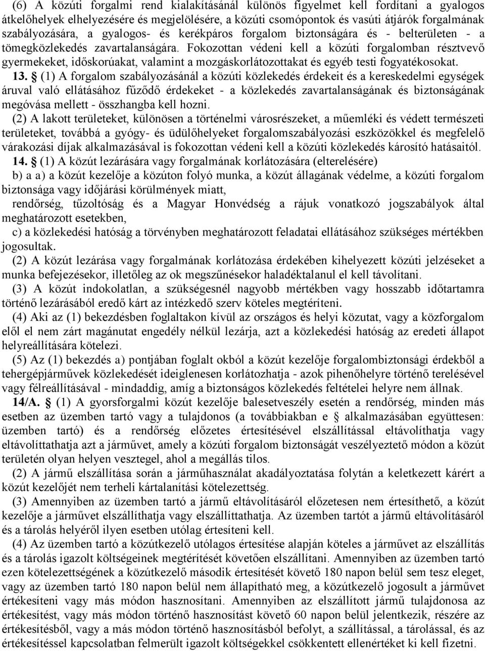 Fokozottan védeni kell a közúti forgalomban résztvevő gyermekeket, időskorúakat, valamint a mozgáskorlátozottakat és egyéb testi fogyatékosokat. 13.