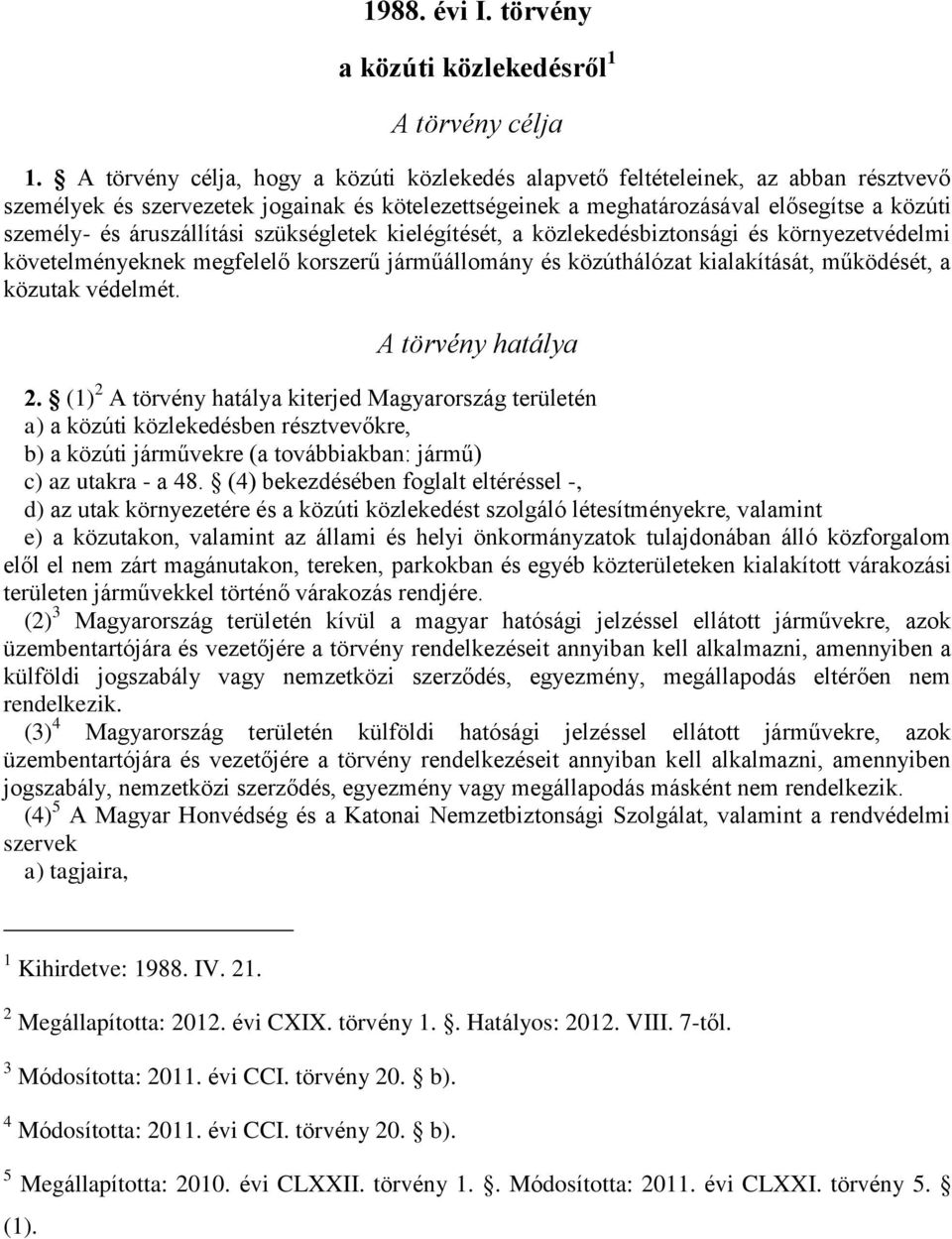 áruszállítási szükségletek kielégítését, a közlekedésbiztonsági és környezetvédelmi követelményeknek megfelelő korszerű járműállomány és közúthálózat kialakítását, működését, a közutak védelmét.