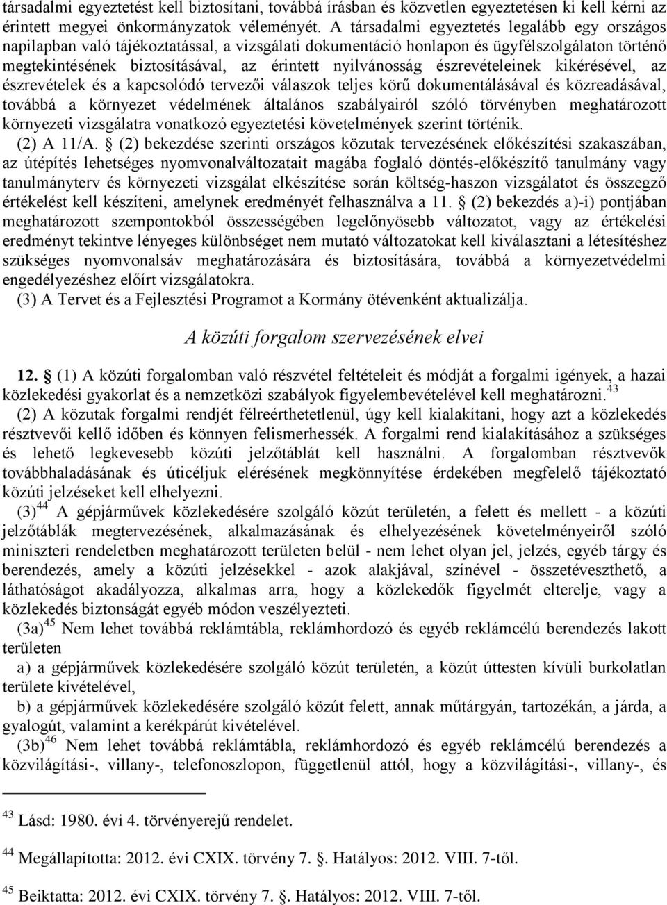 észrevételeinek kikérésével, az észrevételek és a kapcsolódó tervezői válaszok teljes körű dokumentálásával és közreadásával, továbbá a környezet védelmének általános szabályairól szóló törvényben