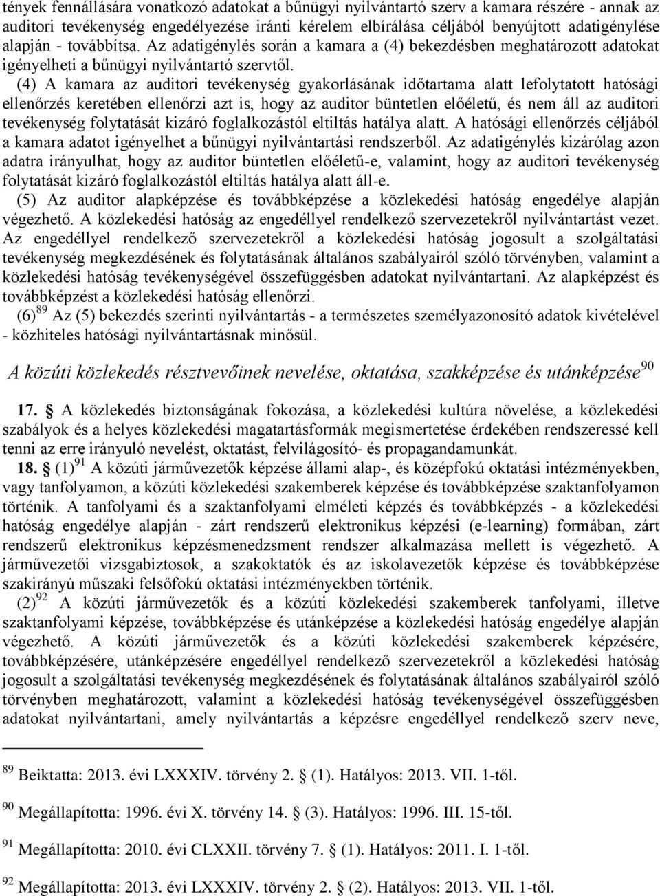 (4) A kamara az auditori tevékenység gyakorlásának időtartama alatt lefolytatott hatósági ellenőrzés keretében ellenőrzi azt is, hogy az auditor büntetlen előéletű, és nem áll az auditori tevékenység