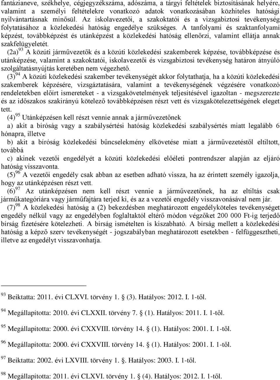 A tanfolyami és szaktanfolyami képzést, továbbképzést és utánképzést a közlekedési hatóság ellenőrzi, valamint ellátja annak szakfelügyeletét.