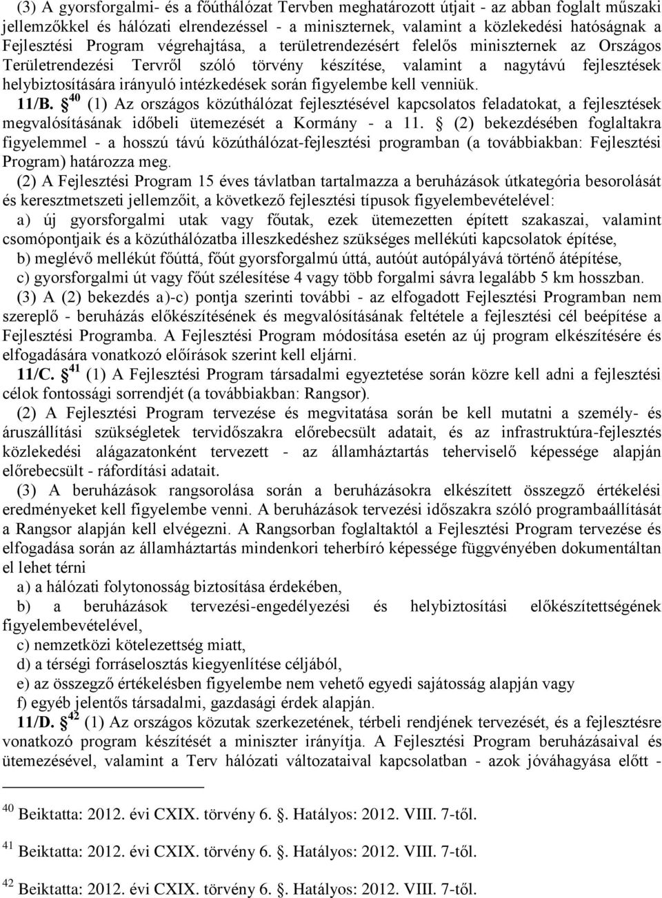 során figyelembe kell venniük. 11/B. 40 (1) Az országos közúthálózat fejlesztésével kapcsolatos feladatokat, a fejlesztések megvalósításának időbeli ütemezését a Kormány - a 11.