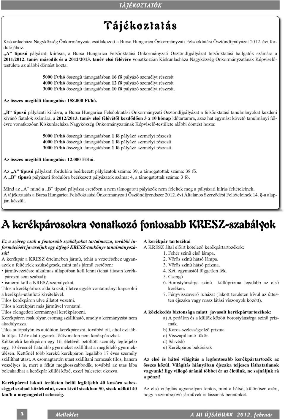 tanév első félévére vonatkozóan Képviselőtestülete az alábbi döntést hozta: 5000 Ft/hó összegű támogatásban 16 fő pályázó személyt részesít 4000 Ft/hó összegű támogatásban 12 fő pályázó személyt