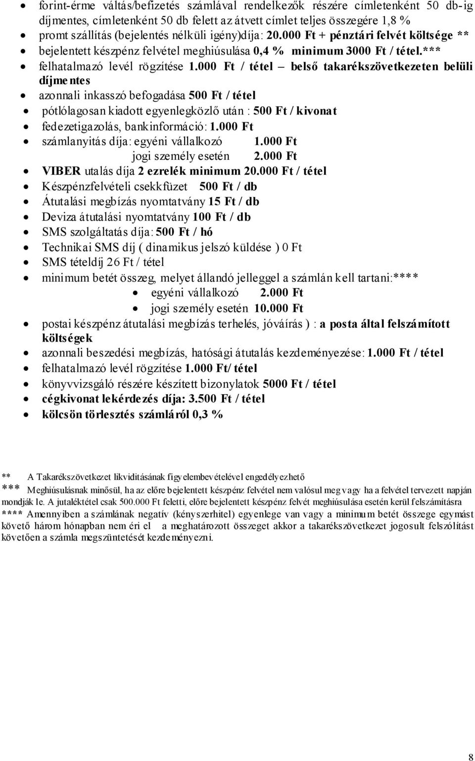 000 Ft / tétel belsı takarékszövetkezeten belüli díjmentes azonnali inkasszó befogadása 500 Ft / tétel pótlólagosan kiadott egyenlegközlı után : 500 Ft / kivonat fedezetigazolás, bankinformáció: 1.