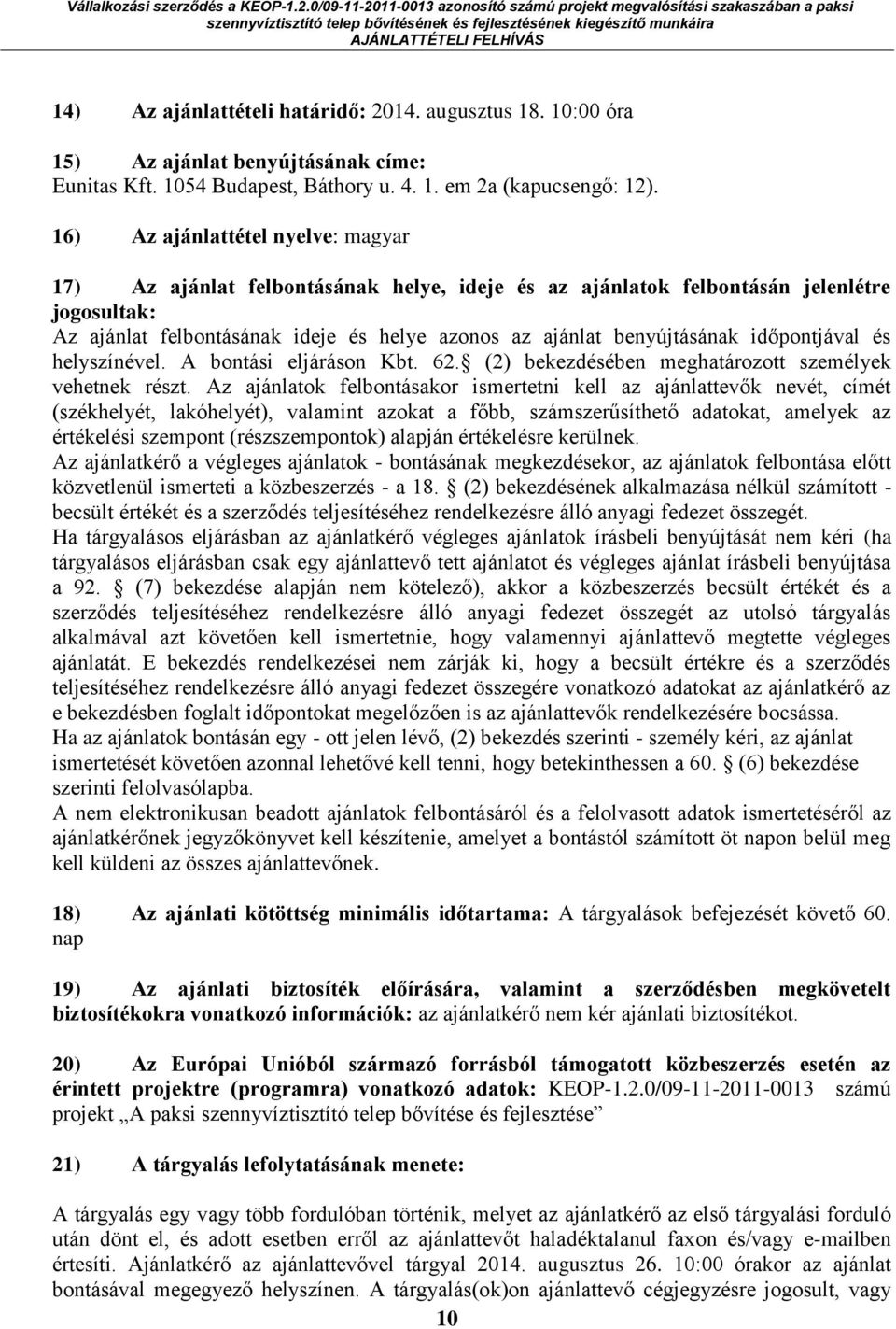 időpontjával és helyszínével. A bontási eljáráson Kbt. 62. (2) bekezdésében meghatározott személyek vehetnek részt.