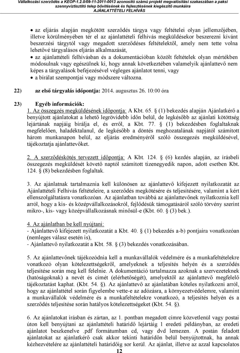 vagy egészülnek ki, hogy annak következtében valamelyik ajánlattevő nem képes a tárgyalások befejezésével végleges ajánlatot tenni, vagy a bírálat szempontjai vagy módszere változna.