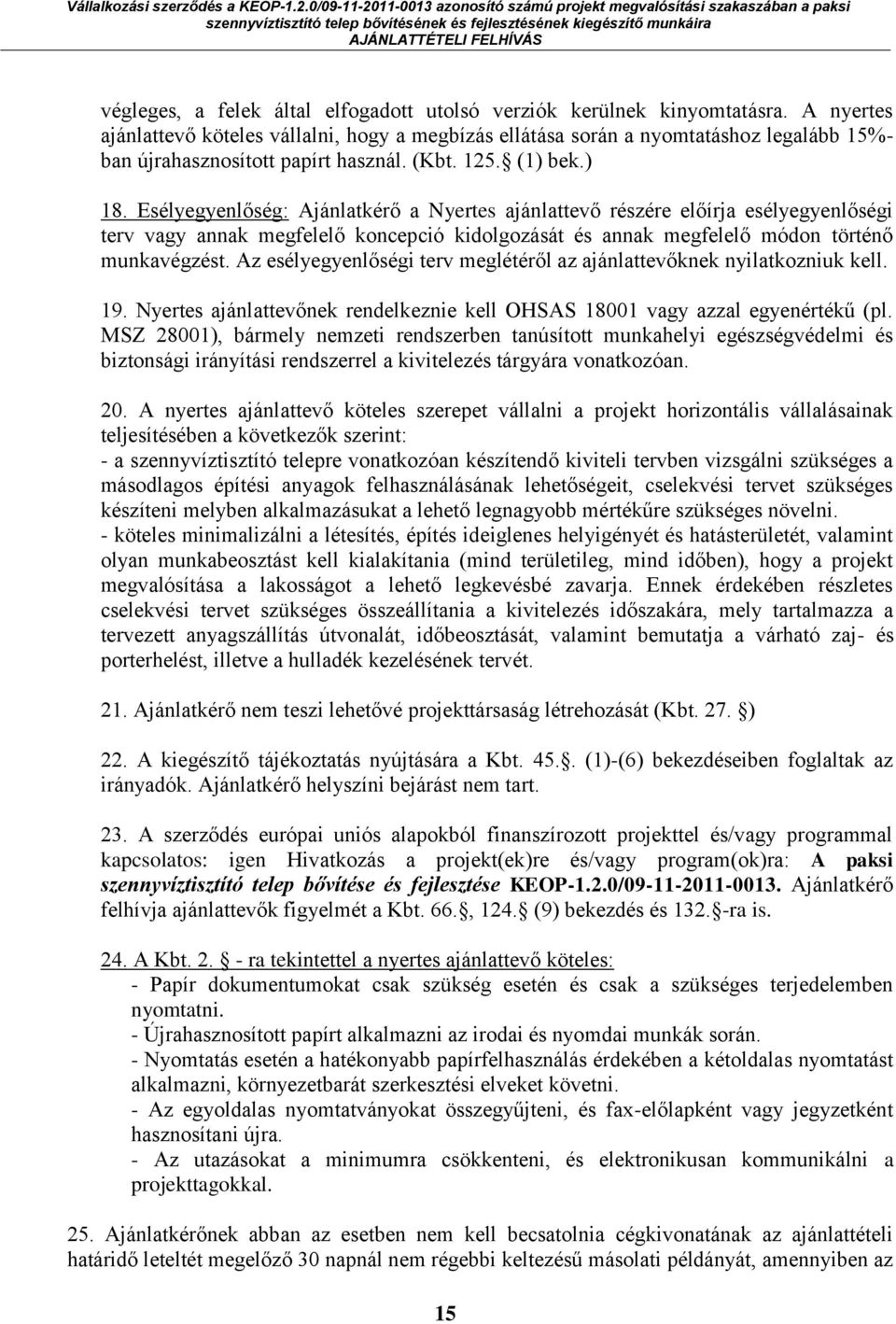 Esélyegyenlőség: Ajánlatkérő a Nyertes ajánlattevő részére előírja esélyegyenlőségi terv vagy annak megfelelő koncepció kidolgozását és annak megfelelő módon történő munkavégzést.