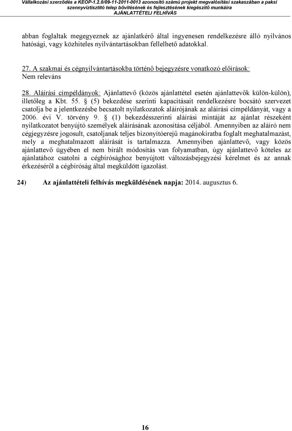 55. (5) bekezdése szerinti kapacitásait rendelkezésre bocsátó szervezet csatolja be a jelentkezésbe becsatolt nyilatkozatok aláírójának az aláírási címpéldányát, vagy a 2006. évi V. törvény 9.