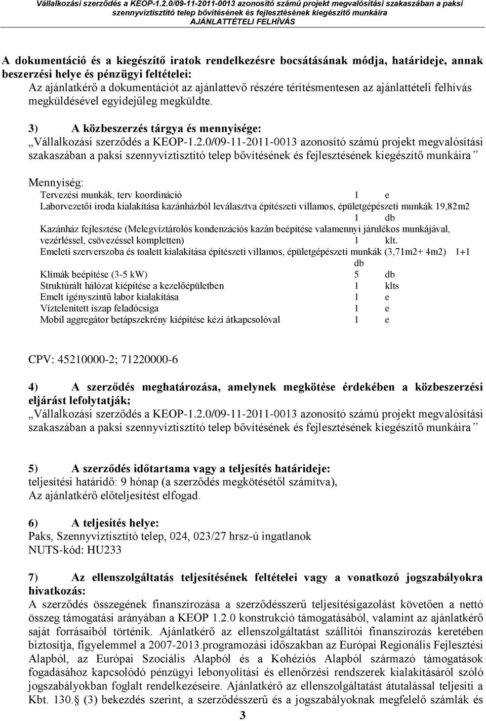 0/09-11-2011-0013 azonosító számú projekt megvalósítási szakaszában a paksi Mennyiség: Tervezési munkák, terv koordináció 1 e Laborvezetői iroda kialakítása kazánházból leválasztva építészeti