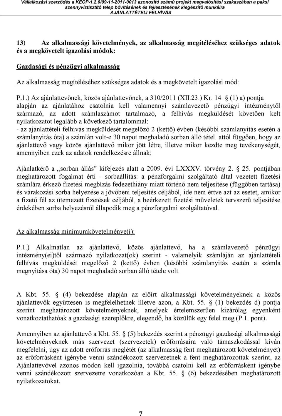 (1) a) pontja alapján az ajánlatához csatolnia kell valamennyi számlavezető pénzügyi intézménytől származó, az adott számlaszámot tartalmazó, a felhívás megküldését követően kelt nyilatkozatot