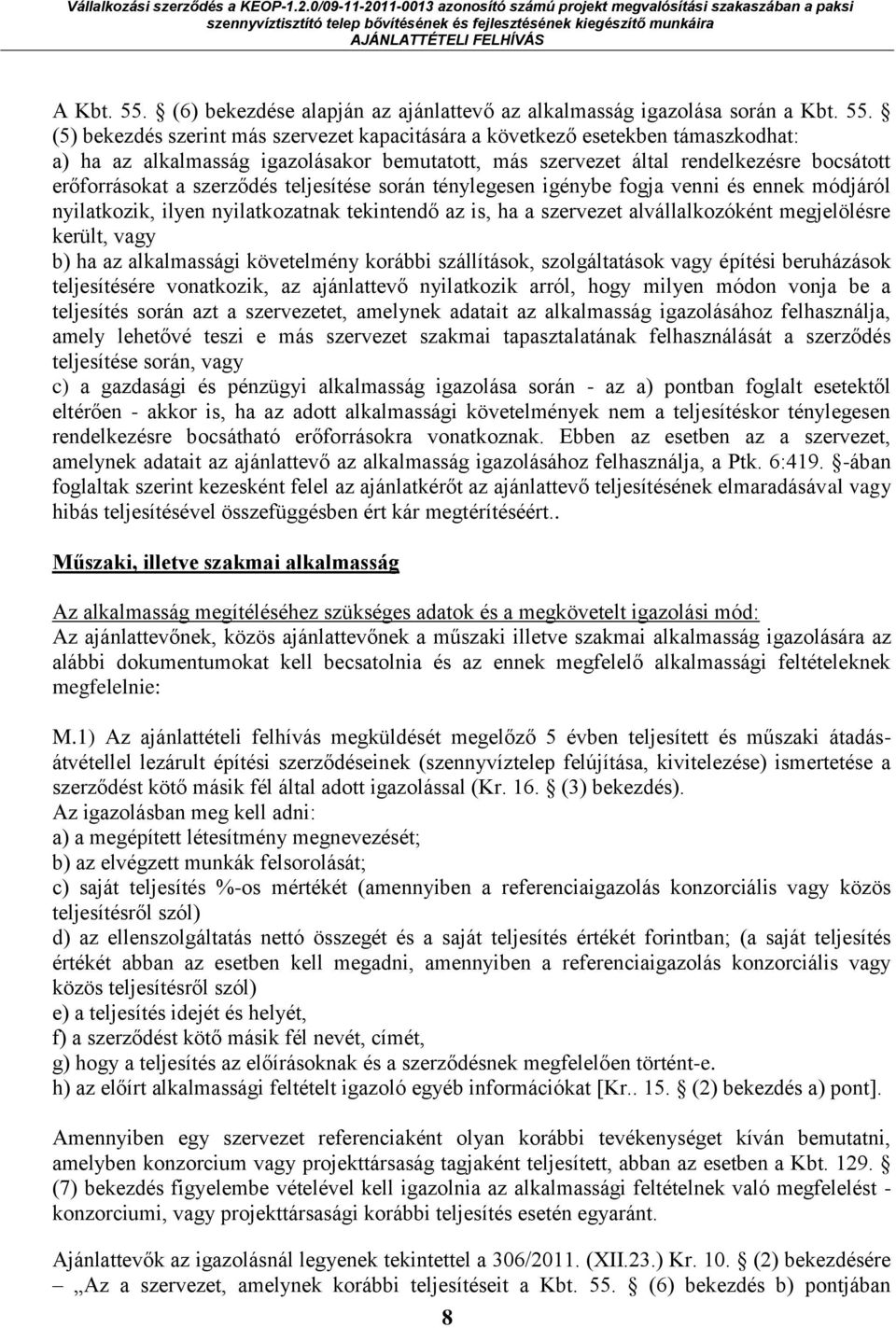 (5) bekezdés szerint más szervezet kapacitására a következő esetekben támaszkodhat: a) ha az alkalmasság igazolásakor bemutatott, más szervezet által rendelkezésre bocsátott erőforrásokat a szerződés