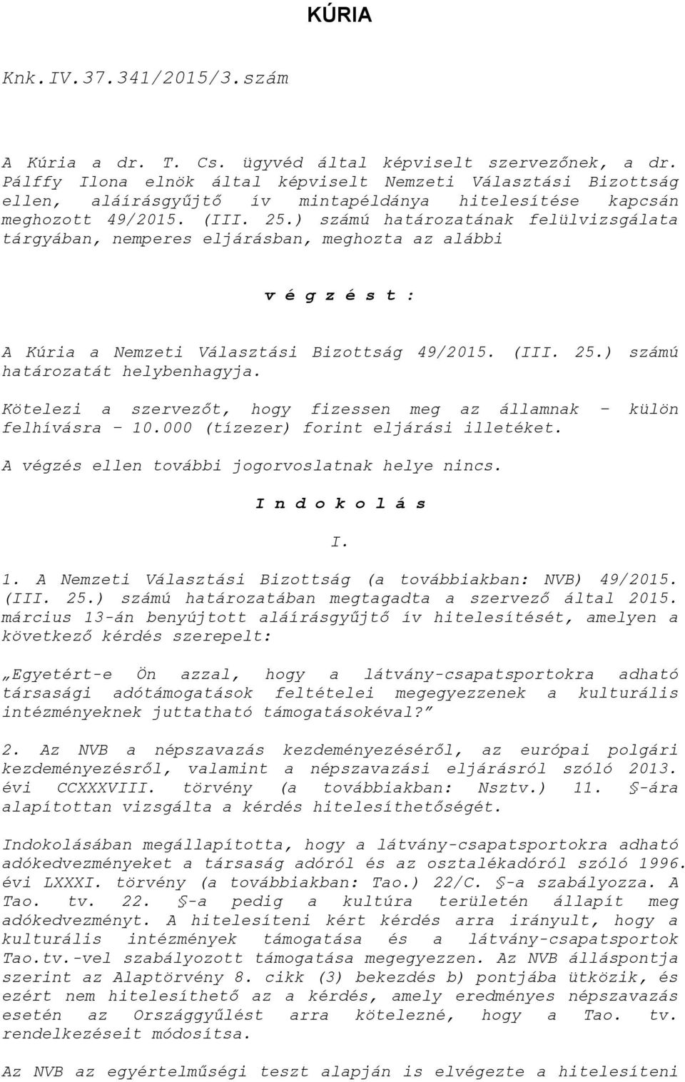 ) számú határozatának felülvizsgálata tárgyában, nemperes eljárásban, meghozta az alábbi v é g z é s t : A Kúria a Nemzeti Választási Bizottság 49/2015. (III. 25.) számú határozatát helybenhagyja.