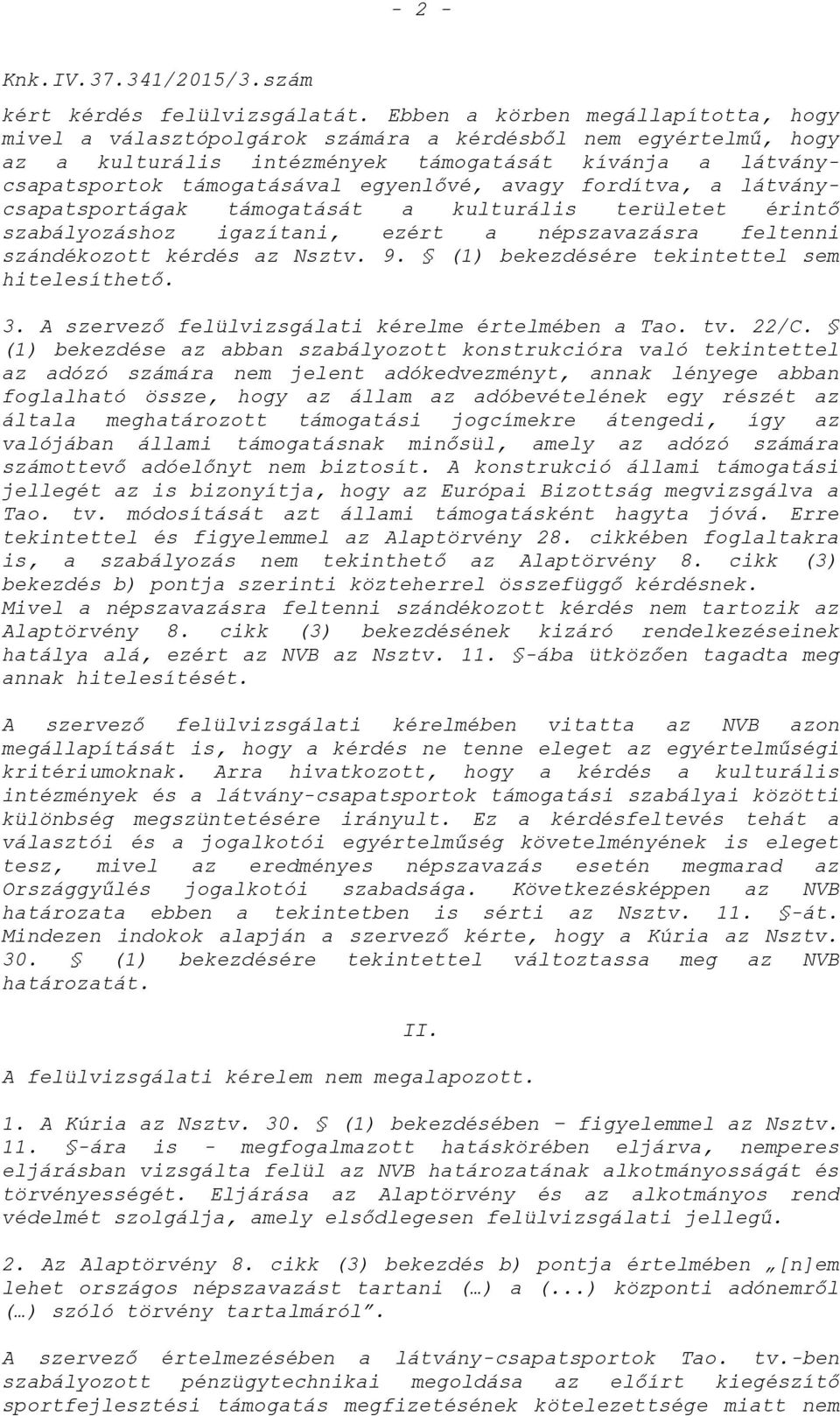 avagy fordítva, a látványcsapatsportágak támogatását a kulturális területet érintő szabályozáshoz igazítani, ezért a népszavazásra feltenni szándékozott kérdés az Nsztv. 9.