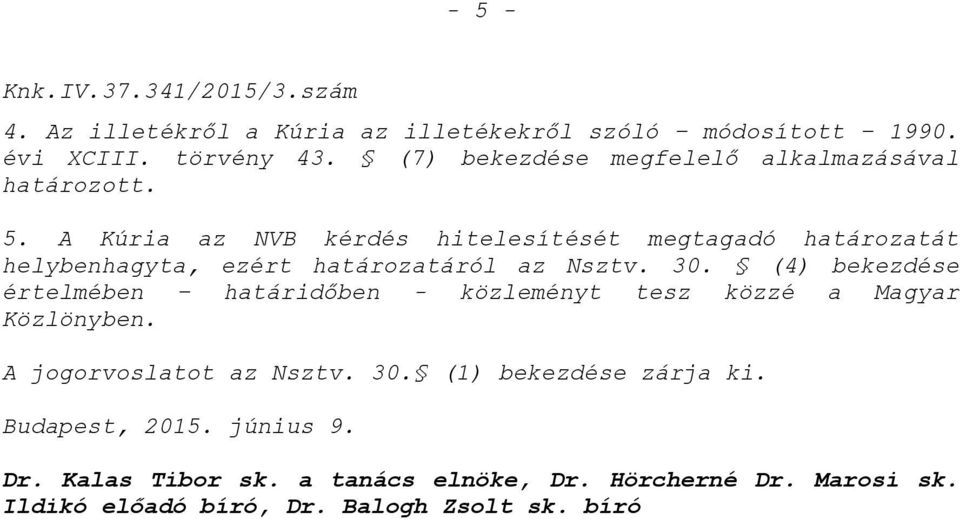A Kúria az NVB kérdés hitelesítését megtagadó határozatát helybenhagyta, ezért határozatáról az Nsztv. 30.