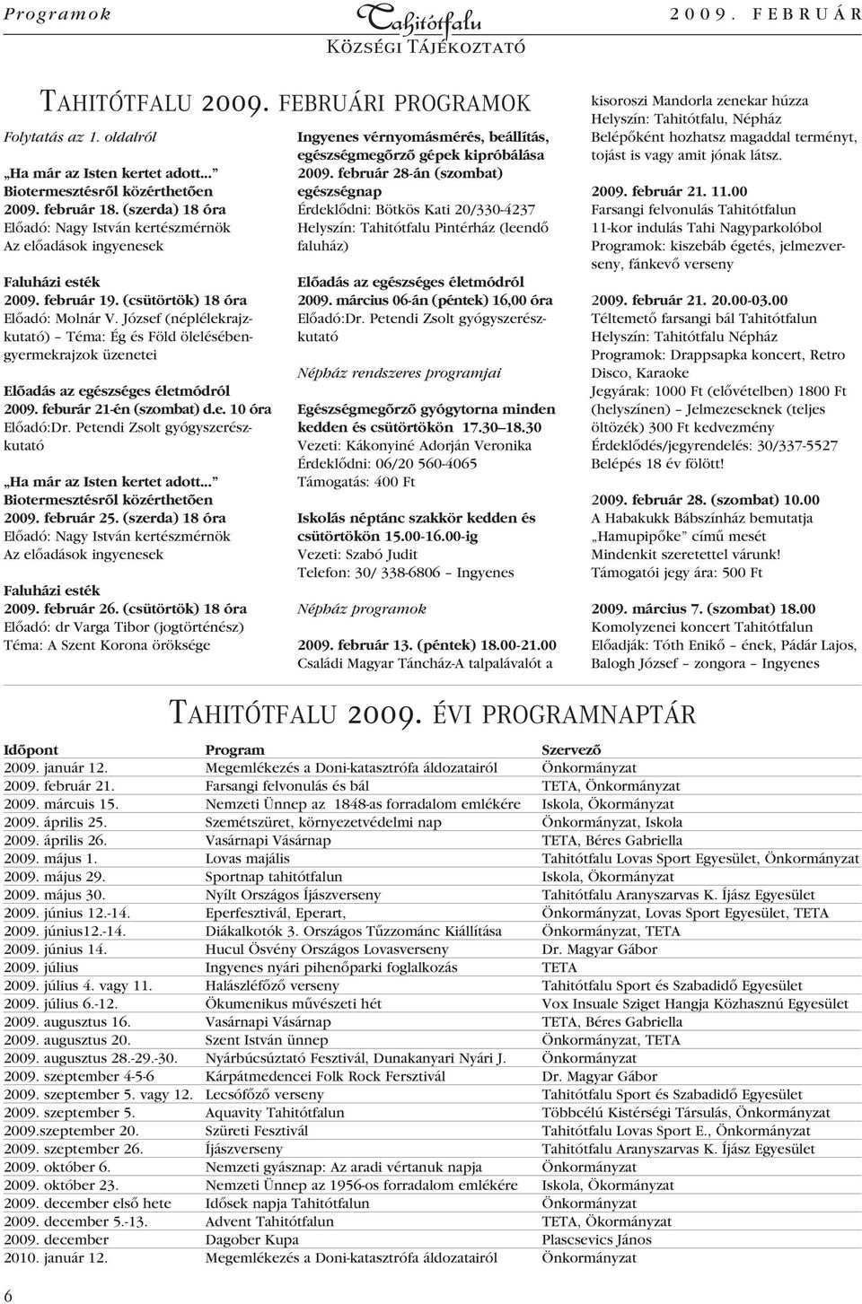 József (néplélekrajzkutató) Téma: Ég és Föld ölelésébengyermekrajzok üzenetei Elôadás az egészséges életmódról 2009. feburár 21-én (szombat) d.e. 10 óra Elôadó:Dr.