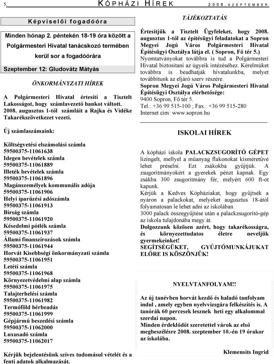 Lakosságot, hogy számlavezető bankot váltott. 2008. augusztus 1-től számláit a Rajka és Vidéke Takarékszövetkezet vezeti.