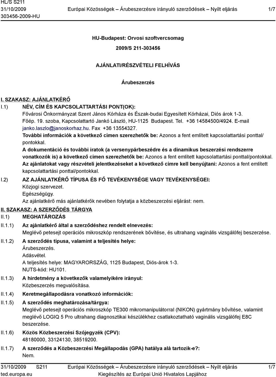 Tel. +36 14584500/4924. E-mail janko.laszlo@janoskorhaz.hu. Fax +36 13554327. További információk a következő címen szerezhetők be: Azonos a fent említett kapcsolattartási ponttal/ pontokkal.