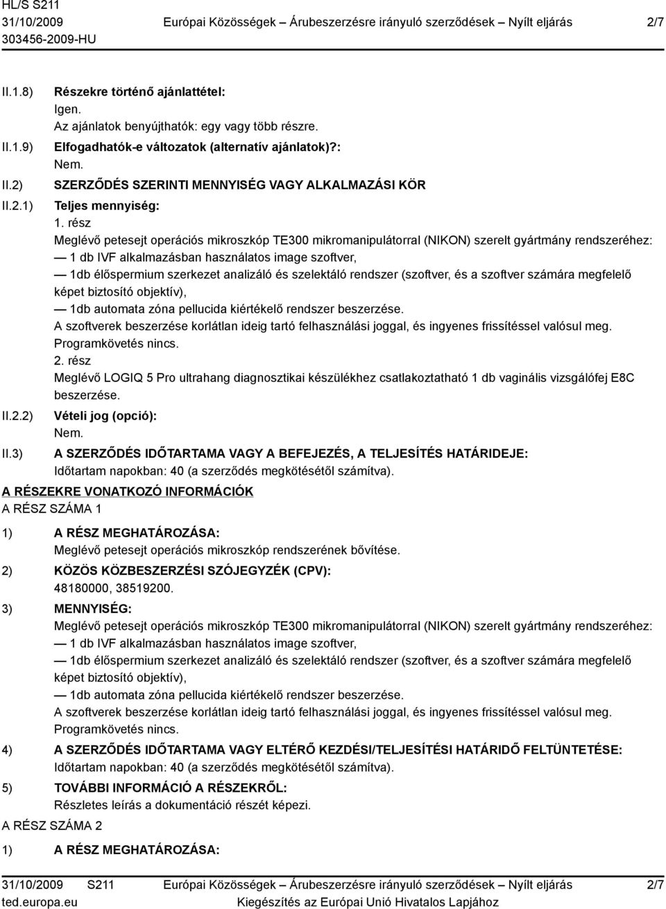 rész Meglévő petesejt operációs mikroszkóp TE300 mikromanipulátorral (NIKON) szerelt gyártmány rendszeréhez: 1 db IVF alkalmazásban használatos image szoftver, 1db élőspermium szerkezet analizáló és