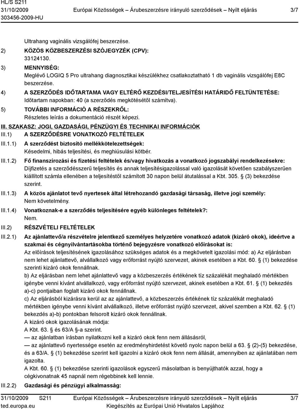 4) A SZERZŐDÉS IDŐTARTAMA VAGY ELTÉRŐ KEZDÉSI/TELJESÍTÉSI HATÁRIDŐ FELTÜNTETÉSE: Időtartam napokban: 40 (a szerződés megkötésétől számítva).