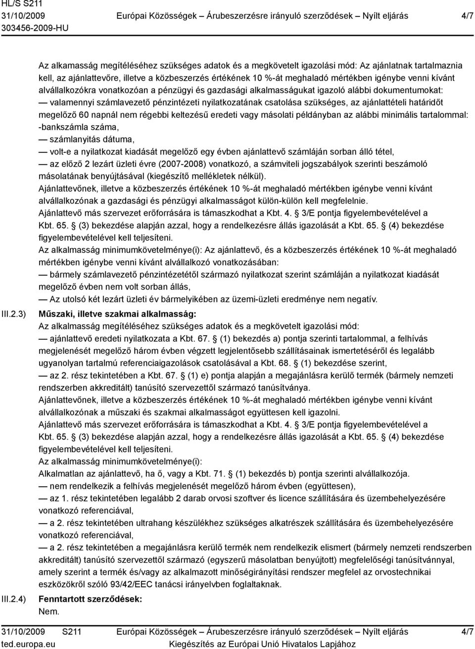 4) Az alkamasság megítéléséhez szükséges adatok és a megkövetelt igazolási mód: Az ajánlatnak tartalmaznia kell, az ajánlattevőre, illetve a közbeszerzés értékének 10 %-át meghaladó mértékben igénybe